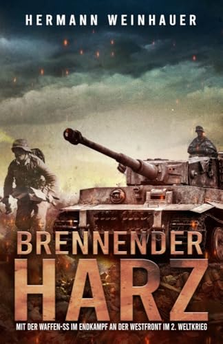 Brennender Harz: Mit der Waffen-SS im Endkampf an der Westfront im 2. Weltkrieg (H. Weinhauer Erlebnisberichte) Brennender Harz: Mit der Waffen-SS im Endkampf an der Westfront im 2. Weltkrieg (H. Weinhauer Erlebnisberichte) von EK-2 Publishing