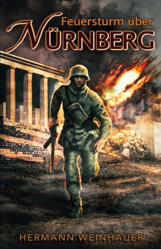 Feuersturm über Nürnberg: Mit der Waffen-SS im Endkampf um Nürnberg – Ein Kriegsroman im 2. Weltkrieg (H. Weinhauer Erlebnisberichte)