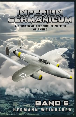 Imperium Germanicum – Alternativweltgeschichte Zweiter Weltkrieg Band 6: Strahljäger im Fronteinsatz (Imperium Germanicum - Der alternative 2. Weltkrieg, Band 6) von EK-2 Publishing