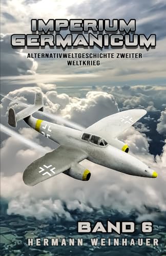 Imperium Germanicum – Alternativweltgeschichte Zweiter Weltkrieg Band 6: Strahljäger im Fronteinsatz (Imperium Germanicum - Der alternative 2. Weltkrieg, Band 6) von EK-2 Publishing