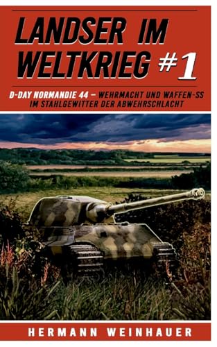 Landser im Weltkrieg 1: D Day Normandie 44 – Wehrmacht und Waffen SS im Stahlgewitter der Abwehrschlacht (Landser im Weltkrieg – Erlebnisberichte in Romanheft-Länge, Band 1)