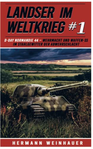 Landser im Weltkrieg 1: D Day Normandie 44 - Wehrmacht und Waffen SS im Stahlgewitter der Abwehrschlacht Landser im Weltkrieg 1: D Day Normandie 44 - Wehrmacht und Waffen SS im Stahlgewitter der Abwehrschlacht