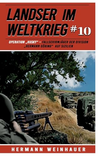 Landser im Weltkrieg 10: Operation „Husky“ – Fallschirmjäger der Division “Hermann Göring“ auf Sizilien (Landser im Weltkrieg – Erlebnisberichte in Romanheft-Länge, Band 10)