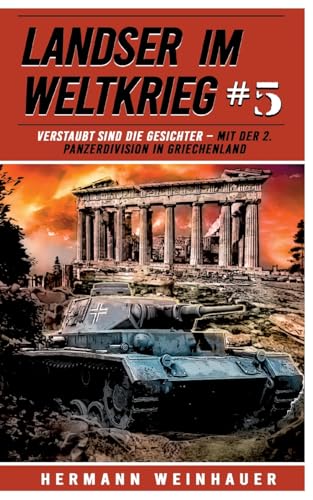 Landser im Weltkrieg 5: Verstaubt sind die Gesichter – Mit der 2. Panzerdivision in Griechenland (Landser im Weltkrieg – Erlebnisberichte in Romanheft-Länge, Band 5)