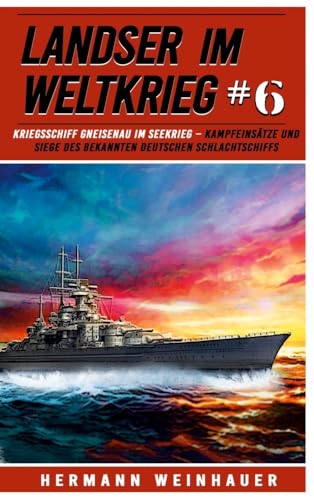 Landser im Weltkrieg 6: Kriegsschiff Gneisenau im Seekrieg – Kampfeinsätze und Siege des bekannten deutschen Schlachtschiffs (Landser im Weltkrieg – Erlebnisberichte in Romanheft-Länge, Band 6) von EK-2 Militär