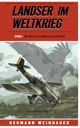 Landser im Weltkrieg – STUKA: Mit der Ju 87 gegen die Alliierten (Landser im Weltkrieg – Erlebnisberichte in Romanheft-Länge, Band 24) von EK-2 Publishing