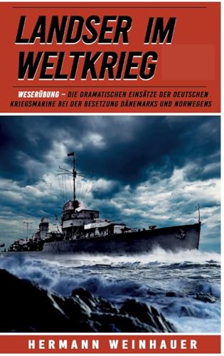 Landser im Weltkrieg – Weserübung: Die dramatischen Einsätze der Deutschen Kriegsmarine bei der Besetzung Dänemarks und Norwegens (Landser im ... Erlebnisberichte in Romanheft-Länge, Band 19)