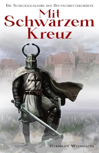 Mit schwarzem Kreuz: Die Schicksalsjahre des Deutschritterordens Mit schwarzem Kreuz: Die Schicksalsjahre des Deutschritterordens von EK-2 Publishing