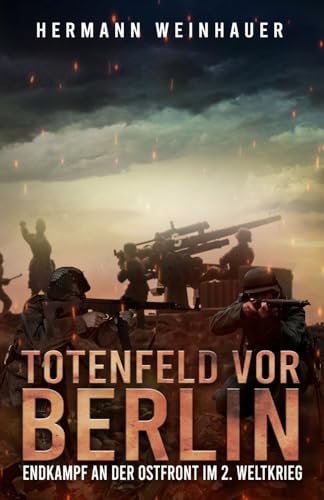 Totenfeld vor Berlin: Endkampf an der Ostfront im 2. Weltkrieg (H. Weinhauer Erlebnisberichte)