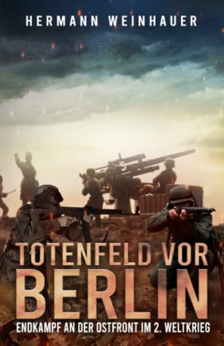 Totenfeld vor Berlin: Endkampf an der Ostfront im 2. Weltkrieg (H. Weinhauer Erlebnisberichte)
