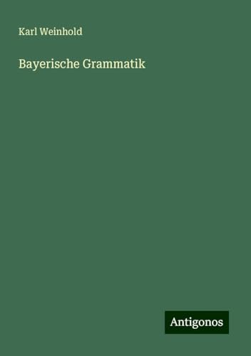 Bayerische Grammatik Bayerische Grammatik von Antigonos Verlag