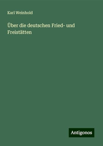 Über die deutschen Fried- und Freistätten Über die deutschen Fried- und Freistätten von Antigonos Verlag