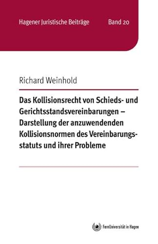 Das Kollisionsrecht von Schieds- und Gerichtsstandsvereinbarungen – Darstellung der anzuwendenden Kollisionsnormen des Vereinbarungsstatuts und ihrer Probleme (Hagener Juristische Beiträge) von FernUniversität Hagen
