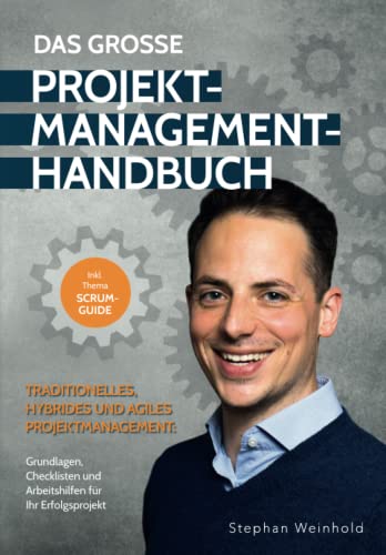 Das Große Projektmanagement-Handbuch – traditionelles, hybrides und agiles Projektmanagement: Grundlagen, Checklisten und Arbeitshilfen für Ihren Projekterfolg (inklusive Scrum-Guide)