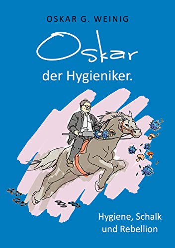 Oskar, der Hygieniker: Hygiene, Schalk und Rebellion von Books on Demand GmbH