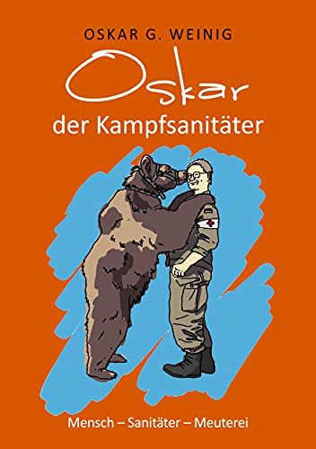 Oskar, der Kampfsanitäter: Mensch - Sanitäter - Meuterei von Books on Demand GmbH