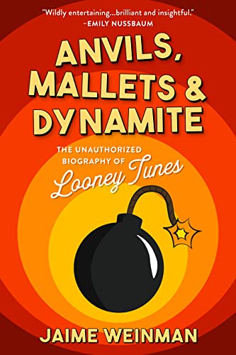 Anvils, Mallets & Dynamite: The Unauthorized Biography of Looney Tunes (SUTHERLAND HOUSE)