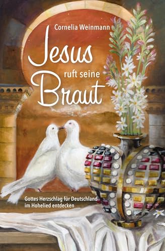 Jesus ruft seine Braut: Gottes Herzschlag für Deutschland im Hohelied entdecken von GloryWorld-Medien