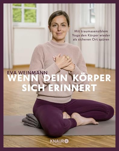 Wenn dein Körper sich erinnert: Mit traumasensiblem Yoga den Körper wieder als sicheren Ort spüren von Knaur Balance