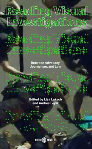 Reading Visual Investigations: Between Advocacy, Journalism, and Law von ArchiTangle GmbH