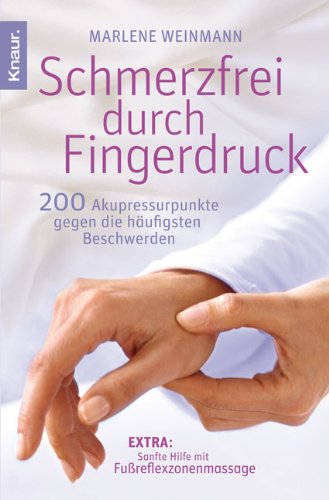 Schmerzfrei durch Fingerdruck: 200 Akupressurpunkte gegen die häufigsten Beschwerden. EXTRA: Sanfte Hilfe mit Fußreflexzonenmassage