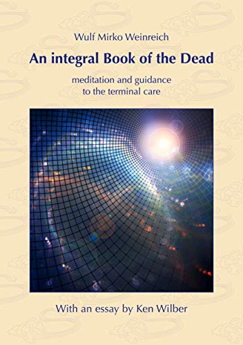 An integral Book of the Dead: meditation and guidance to the terminal care. With an essay by Ken Wilber An integral Book of the Dead: meditation and guidance to the terminal care. With an essay by Ken Wilber von Books on Demand