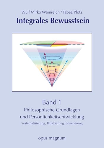 Integrales Bewusstsein: Band 1: Philosophische Grundlagen und Persönlichkeitsentwicklung. Systematisierung, Illustrierung, Erweiterung von opus magnum