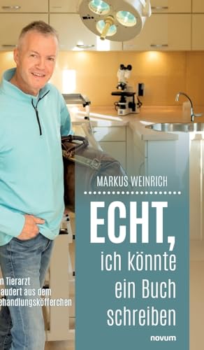 Echt, ich könnte ein Buch schreiben: Ein Tierarzt plaudert aus dem Behandlungsköfferchen von novum Verlag