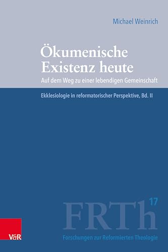 Ökumenische Existenz heute: Auf dem Weg zu einer lebendigen Gemeinschaft (Forschungen zur Reformierten Theologie) von Vandenhoeck & Ruprecht