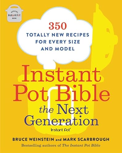 Instant Pot Bible: The Next Generation: 350 Totally New Recipes for Every Size and Model (Instant Pot Bible, 3)