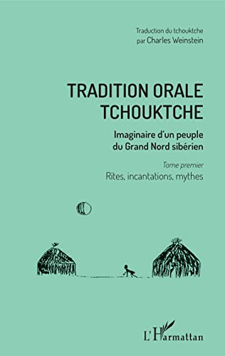 Tradition orale tchouktche: Imaginaire d'un peuple du Grand Nord sibérien Tome premier : rites, incantations, mythes von L'HARMATTAN