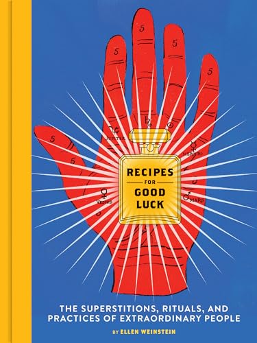 Recipes for Good Luck: The Superstitions, Rituals, and Practices of Extraordinary People (Illustrated Good Luck Gift, Habits and Routines of Successful People Book)