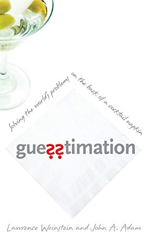 Guesstimation: Solving the World's Problems on the Back of a Cocktail Napkin Guesstimation: Solving the World's Problems on the Back of a Cocktail Napkin