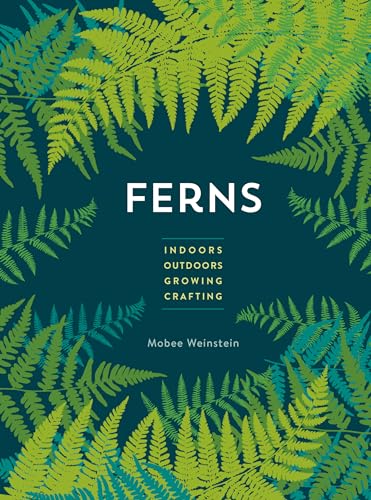 Ferns: Indoors - Outdoors - Growing - Crafting von Cool Springs Press