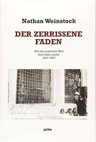 Der zerrissene Faden: Wie die arabische Welt ihre Juden verlor: Wie die arabische Welt ihre Juden verlor 1947-1967