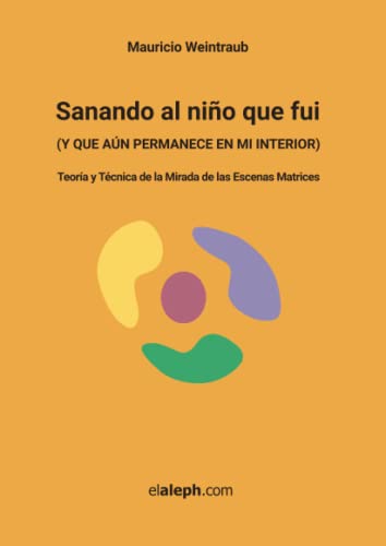 Sanando al niño que fui (y que aún permanece en mi interior): Teoría y Técnica de la Mirada de las Escenas Matrices von elaleph.com