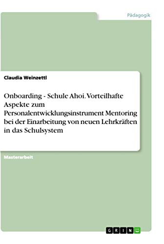 Onboarding - Schule Ahoi. Vorteilhafte Aspekte zum Personalentwicklungsinstrument Mentoring bei der Einarbeitung von neuen Lehrkräften in das Schulsystem: Magisterarbeit