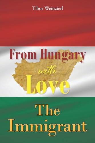 From Hungary with Love: The Immigrant von Christian Faith Publishing