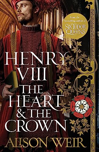 Henry VIII: The Heart and the Crown: 'this novel makes Henry VIII’s story feel like it has never been told before' (Tracy Borman)