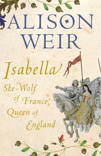 Isabella: The she-wolf of France, Queen of England Isabella: The she-wolf of France, Queen of England