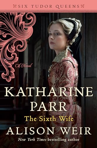 Katharine Parr, the Sixth Wife (Six Tudor Queens, 6)