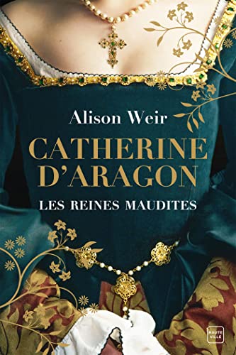 Les Reines maudites, T1 : Catherine d'Aragon : La Première Reine Les Reines maudites, T1 : Catherine d'Aragon : La Première Reine von HAUTEVILLE