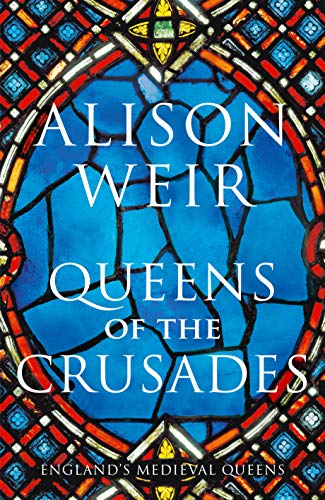 Queens of the Crusades: Eleanor of Aquitaine and her Successors (England's Medieval Queens, 2) von Jonathan Cape