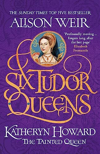 Six Tudor Queens: Katheryn Howard, The Tainted Queen: Six Tudor Queens 5