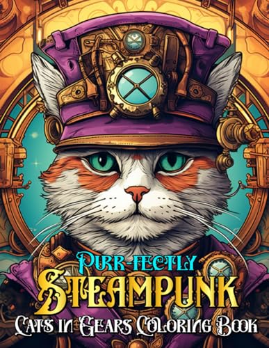 Purr-Fectly SteamPunk Cats In Gears Coloring Book: But They Still Won't Obey You von Independently published