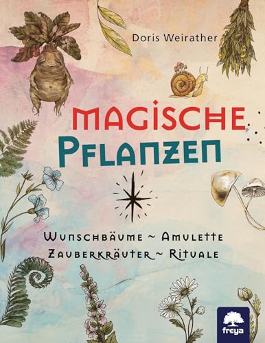 Magische Pflanzen: Wunschbäume, Amulette, Zauberkräuter, Rituale von Freya