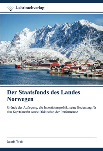 Der Staatsfonds des Landes Norwegen: Gründe der Auflegung, die Investitionspolitik, seine Bedeutung für den Kapitalmarkt sowie Diskussion der Performance