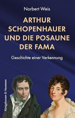 Arthur Schopenhauer und die Posaune der Fama: Geschichte einer Verkennung