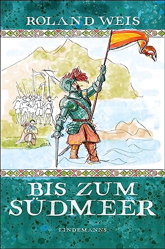 Bis zum Südmeer: Die Entdeckung und Eroberung Mittel- und Südamerikas neu erzählt (Lindemanns Bibliothek)
