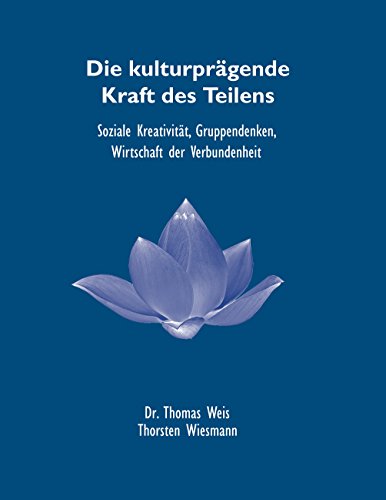 Die kulturprägende Kraft des Teilens: Soziale Kreativität, Gruppendenken, Wirtschaft der Verbundenheit von Books on Demand